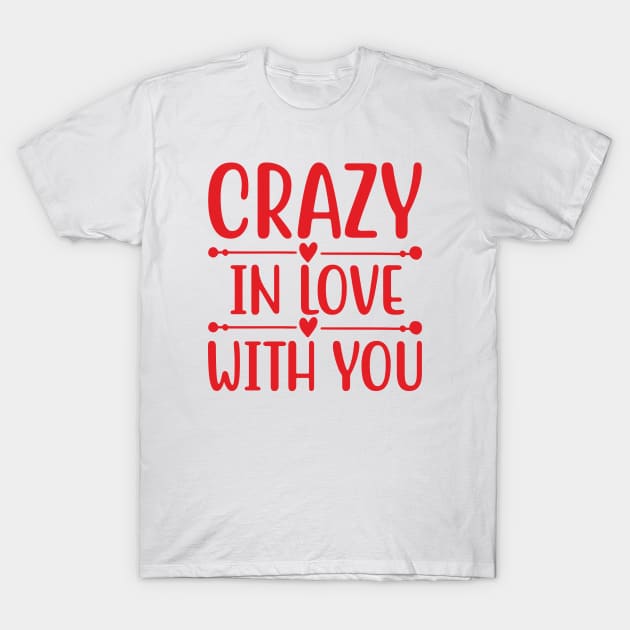 Crazy in Love with You T-Shirt by Peter the T-Shirt Dude